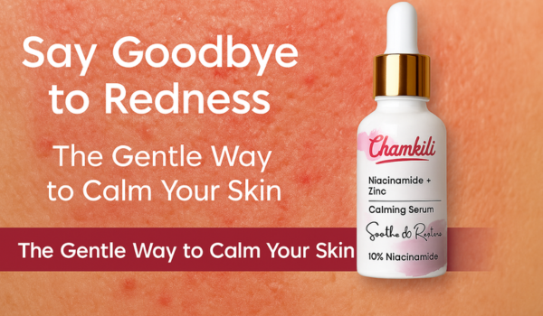 Say Goodbye to Redness: The Gentle Way Chamkili Serums Calm Your Skin